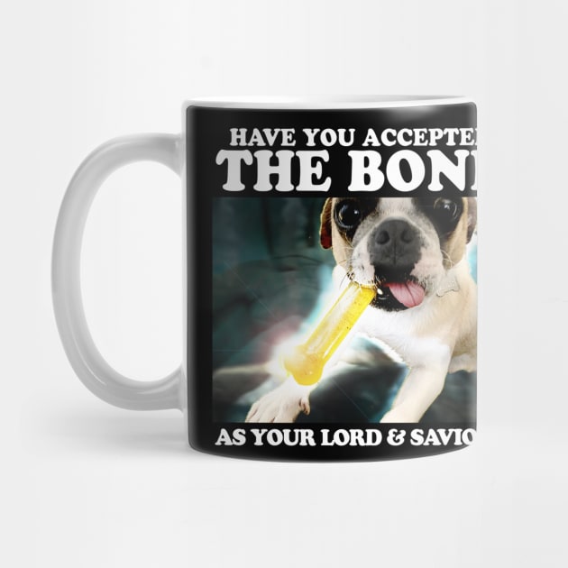 Have You Accepted THE BONE As Your Lord And Savior? by TeeLabs